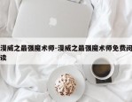 漫威之最强魔术师-漫威之最强魔术师免费阅读