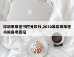 深圳市厚德书院分数线,2020年深圳厚德书院高考喜报