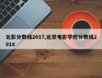 北影分数线2017,北京电影学院分数线2018