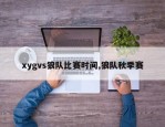 xygvs狼队比赛时间,狼队秋季赛