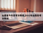 山西省今年高考分数线,2921年山西高考分数线