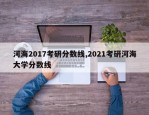 河海2017考研分数线,2021考研河海大学分数线