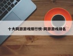 十大网游游戏排行榜-网游游戏排名