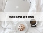 作战舰艇之最-最牛的战舰