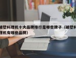 破壁料理机十大品牌排行是哪些牌子（破壁料理机有哪些品牌）