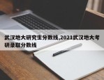 武汉地大研究生分数线,2021武汉地大考研录取分数线