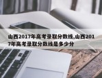 山西2017年高考录取分数线,山西2017年高考录取分数线是多少分