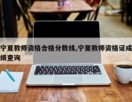 宁夏教师资格合格分数线,宁夏教师资格证成绩查询