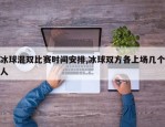冰球混双比赛时间安排,冰球双方各上场几个人
