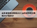 山东省投档分数线2017,山东省投档分数线2017是多少