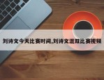 刘诗文今天比赛时间,刘诗文混双比赛视频