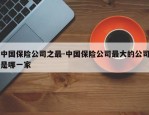 中国保险公司之最-中国保险公司最大的公司是哪一家