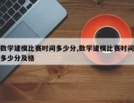 数学建模比赛时间多少分,数学建模比赛时间多少分及格