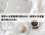 世界十大首富排行榜2019（世界十大首富排行榜2019年）