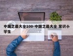 中国之最大全100-中国之最大全 常识小学生