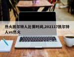 热火凯尔特人比赛时间,202117凯尔特人vs热火