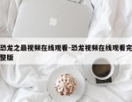 恐龙之最视频在线观看-恐龙视频在线观看完整版