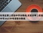 石家庄第二实验中学分数线,石家庄第二实验中学2021中考录取分数线