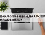 苏州大学心理学考研分数线,苏州大学心理学研究生招生简章2019