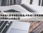 今年成人高考录取分数线,今年成人高考录取分数线什么时候公布