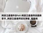 网游之最强外卦txt-网游之最强传说最新章节_网游之最强传说无弹窗_笔趣阁