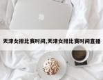 天津女排比赛时间,天津女排比赛时间直播