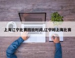 上海辽宁比赛回放时间,辽宁对上海比赛