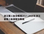 浙江第二批分数线2017,2020年浙江省第二批录取分数线