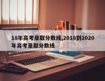 18年高考录取分数线,2018到2020年高考录取分数线