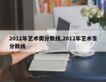 2012年艺术类分数线,2012年艺术生分数线