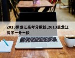 2013黑龙江高考分数线,2013黑龙江高考一分一段