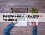 新乡医学院分数线2015,新乡医学院18年录取分数线