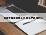 聊斋之最强剑神系统-聊斋之最强剑仙