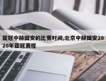 亚冠中赫国安的比赛时间,北京中赫国安2020年亚冠赛程
