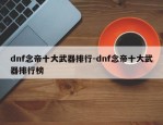 dnf念帝十大武器排行-dnf念帝十大武器排行榜