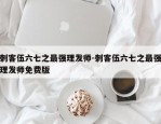 刺客伍六七之最强理发师-刺客伍六七之最强理发师免费版