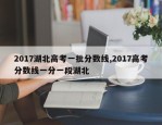 2017湖北高考一批分数线,2017高考分数线一分一段湖北
