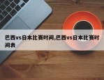 巴西vs日本比赛时间,巴西vs日本比赛时间表