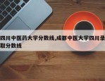 四川中医药大学分数线,成都中医大学四川录取分数线