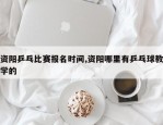 资阳乒乓比赛报名时间,资阳哪里有乒乓球教学的