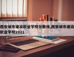 西安城市建设职业学院分数线,西安城市建设职业学院2021