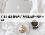 广东厷远比赛时间,广东宏远比赛时间表2022