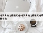 斗罗大陆之最强武魂-斗罗大陆之最强武魂系统小说