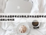 历年执业医师考试分数线,历年执业医师考试成绩公布时间