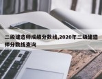 二级建造师成绩分数线,2020年二级建造师分数线查询