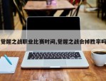 觉醒之战职业比赛时间,觉醒之战会掉胜率吗