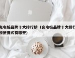 充电桩品牌十大排行榜（充电桩品牌十大排行榜便携式有哪些）
