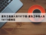 重生之最强人生TXT下载-重生之最强人生TXT下载棉花