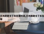 兰州跑跑卡丁车比赛时间,兰州跑跑卡丁车在哪