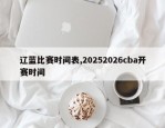 辽蓝比赛时间表,20252026cba开赛时间